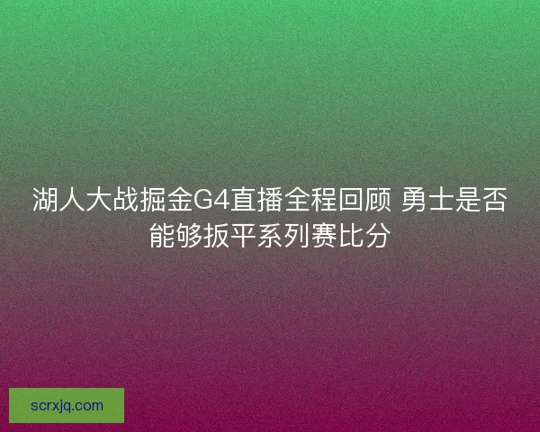 湖人大战掘金G4直播全程回顾 勇士是否能够扳平系列赛比分