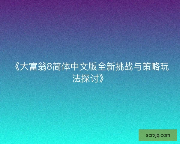 《大富翁8简体中文版全新挑战与策略玩法探讨》