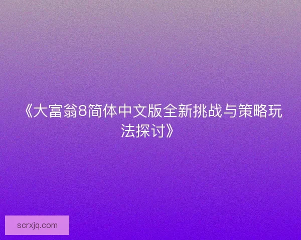《大富翁8简体中文版全新挑战与策略玩法探讨》