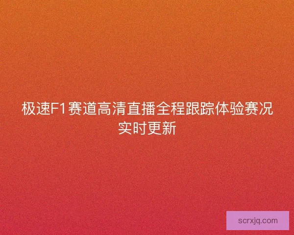 极速F1赛道高清直播全程跟踪体验赛况实时更新